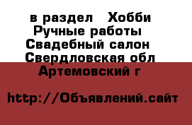  в раздел : Хобби. Ручные работы » Свадебный салон . Свердловская обл.,Артемовский г.